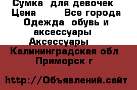 Сумка  для девочек › Цена ­ 10 - Все города Одежда, обувь и аксессуары » Аксессуары   . Калининградская обл.,Приморск г.